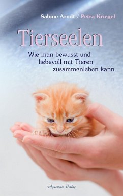 Tierseelen: Wie man bewusst und liebevoll mit Tieren zusammenleben kann (eBook, ePUB) - Arndt, Sabine; Kriegel, Petra