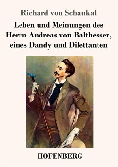 Leben und Meinungen des Herrn Andreas von Balthesser, eines Dandy und Dilettanten - Schaukal, Richard von