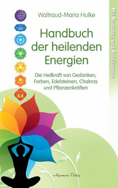 Handbuch der heilenden Energien. Die Heilkraft von Gedanken, Farben, Edelsteinen, Chakras und Pflanzenkräften (eBook, ePUB) - Hulke, Waltraud-Maria