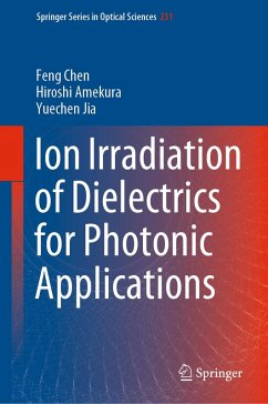 Ion Irradiation of Dielectrics for Photonic Applications (eBook, PDF) - Chen, Feng; Amekura, Hiroshi; Jia, Yuechen
