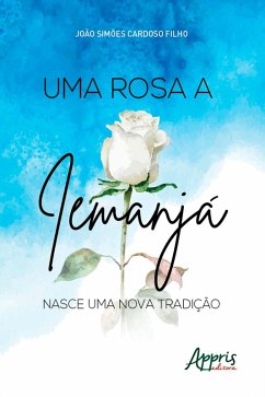 Uma Rosa a Iemanjá: Nasce uma Nova Tradição (eBook, ePUB) - Cardoso, João Simões
