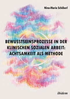 Bewusstseinsprozesse in der klinischen Sozialen Arbeit: Achtsamkeit als Methode (eBook, ePUB) - Schöberl, Nina-Maria