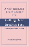A New Tried And Tested Routine For Getting Over Breakup Fast: Turning your pain to gain (eBook, ePUB)