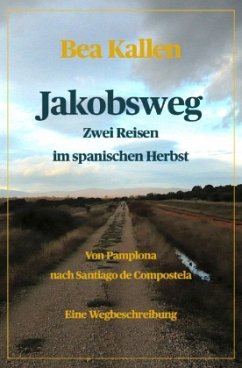 Jakobsweg - Zwei Reisen im spanischen Herbst - Kallen, Bea