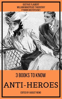 3 books to know Anti-heroes (eBook, ePUB) - Flaubert, Gustave; Thackeray, William Makepeace; Dostoevsky, Fyodor; Nemo, August