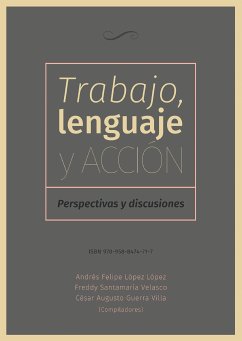 Trabajo, lenguaje y acción (eBook, PDF) - Santamaría Velasco, Freddy; López López, Andrés Felipe; Guerra Villa, César Augusto; Rodríguez Ortiz, Angélica María; Castañeda Lozano, Yebrail; Ramírez Vallejo, Dora Alejandra; Varela Olaya, Rodrigo; Vélez Bedoya, Ángel Rodrigo