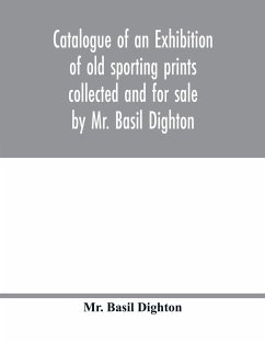 Catalogue of an exhibition of old sporting prints collected and for sale by Mr. Basil Dighton - Basil Dighton