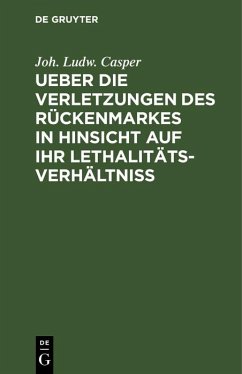 Ueber die Verletzungen des Rückenmarkes in Hinsicht auf ihr Lethalitäts-Verhältniß (eBook, PDF) - Casper, Joh. Ludw.