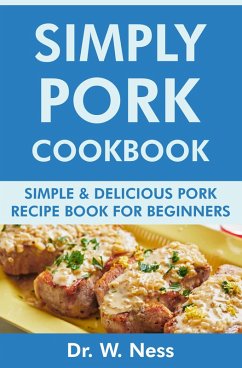 Simply Pork Cookbook: Simple & Delicious Pork Recipe Book for Beginners (eBook, ePUB) - Ness, W.