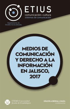 Medios de comunicación y derecho a la información en Jalisco, 2017 (eBook, ePUB) - Bernal Loaiza, Graciela; Hernández Ramírez, María Elena; Muñoz Acosta, Hernán; Natera Orozco, Luis Guillermo; Pérez, Isabelana Noguez; Paláu Cardona, María Magdalena Sofía; Quinn Cervantes, María Isabel; Rocha Quintero, Jorge Enrique; Rodelo Amezcua, Frida Viridiana; Romo Gil, María Cristina Guadalupe; Sánchez Gutiérrez, José Alfredo; Aguirre Arias, Carlos Javier; Covarrubias Vargas, Octavio; Dios de Corona, Sergio René; Dominguez Marquez, Gilberto Gabriel; Franco Migues, Humbert