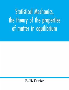 Statistical mechanics, the theory of the properties of matter in equilibrium - H. Fowler, R.