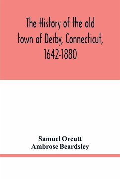 The history of the old town of Derby, Connecticut, 1642-1880. With biographies and genealogies - Orcutt, Samuel; Beardsley, Ambrose