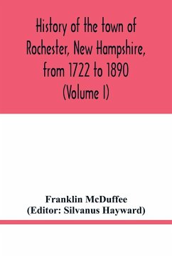 History of the town of Rochester, New Hampshire, from 1722 to 1890 (Volume I) - Mcduffee, Franklin