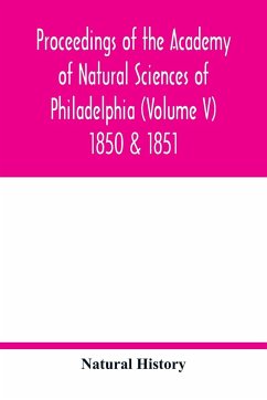 Proceedings of the Academy of Natural Sciences of Philadelphia (Volume V) 1850 & 1851 - History, Natural