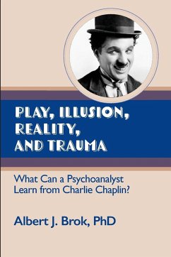 Play, illusion, Reality, and Trauma: What Can a Psychoanalyst Learn from Charlie Chaplin? - Brok, Albert