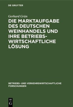 Die Marktaufgabe des deutschen Weinhandels und ihre betriebswirtschaftliche Lösung (eBook, PDF) - Grün, Gerhard