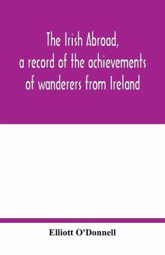 The Irish abroad, a record of the achievements of wanderers from Ireland - O'Donnell, Elliott