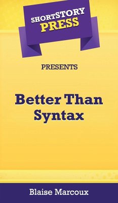 Short Story Press Presents Better Than Syntax - Marcoux, Blaise