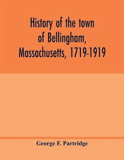 History of the town of Bellingham, Massachusetts, 1719-1919 - F. Partridge, George