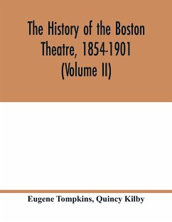 The history of the Boston Theatre, 1854-1901 (Volume II) - Tompkins, Eugene; Kilby, Quincy