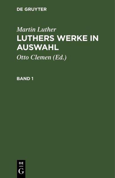 Martin Luther: Luthers Werke in Auswahl. Band 1 (eBook, PDF) Martin Luther: Luthers Werke in Auswahl. Band 1 (eBook, PDF)