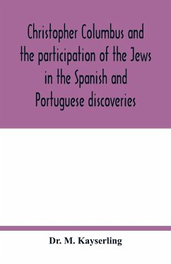 Christopher Columbus and the participation of the Jews in the Spanish and Portuguese discoveries - M. Kayserling