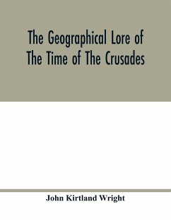 The geographical lore of the time of the crusades; a study in the history of medieval science and tradition in western Europe - Kirtland Wright, John