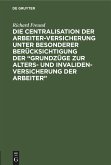 Die Centralisation der Arbeiter-Versicherung unter besonderer Berücksichtigung der ¿Grundzüge zur Alters- und Invalidenversicherung der Arbeiter¿