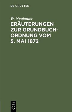 Eräuterungen zur Grundbuch-Ordnung vom 5. Mai 1872 - Neubauer, W.