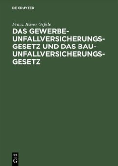 Das Gewerbe-Unfallversicherungsgesetz und das Bau-Unfallversicherungsgesetz - Oefele, Franz Xaver