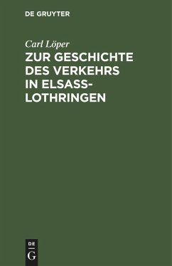 Zur Geschichte des Verkehrs in Elsaß-Lothringen - Löper, Carl