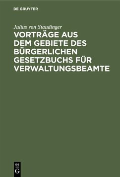 Vorträge aus dem Gebiete des bürgerlichen Gesetzbuchs für Verwaltungsbeamte - Staudinger, Julius von