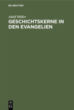 Geschichtskerne in den Evangelien - Müller, Adolf