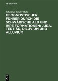 Geognostischer Führer durch die schwäbische Alb und ihre Formationen: Jura, Tertiär, Diluvium und Alluvium