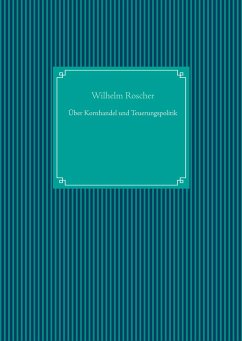 Über Kornhandel und Teuerungspolitik - Roscher, Wilhelm