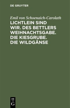 Lichtlein sind wir. Des Bettlers Weihnachtsgabe. Die Kiesgrube. Die Wildgänse - Schoenaich-Carolath, Emil von