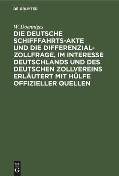 Die deutsche Schifffahrts-Akte und die Differenzial-Zollfrage, im Interesse Deutschlands und des deutschen Zollvereins erläutert mit Hülfe offizieller Quellen - Doenniges, W.