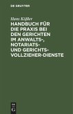 Handbuch für die Praxis bei den Gerichten im Anwalts-, Notariats- und Gerichtsvollzieher-Dienste