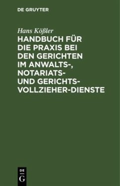 Handbuch für die Praxis bei den Gerichten im Anwalts-, Notariats- und Gerichtsvollzieher-Dienste - Kössler, Hans