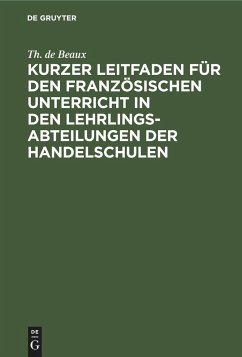 Kurzer Leitfaden für den französischen Unterricht in den Lehrlingsabteilungen der Handelschulen - Beaux, Th. de