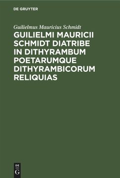 Guilielmi Mauricii Schmidt diatribe in dithyrambum poetarumque dithyrambicorum reliquias - Schmidt, Guilielmus Mauricius