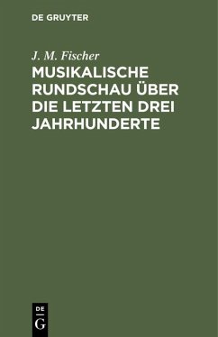 Musikalische Rundschau über die letzten drei Jahrhunderte - Fischer, J. M.