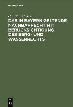 Das in Bayern geltende Nachbarrecht mit Berücksichtigung des Berg- und Wasserrechts - Meisner, Christian