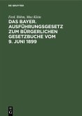 Das Bayer. Ausführungsgesetz zum Bürgerlichen Gesetzbuche vom 9. Juni 1899