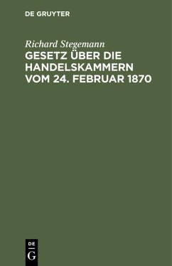 Gesetz über die Handelskammern vom 24. Februar 1870 - Stegemann, Richard