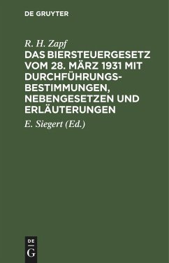 Das Biersteuergesetz vom 28. März 1931 mit Durchführungsbestimmungen, Nebengesetzen und Erläuterungen - Zapf, R. H.