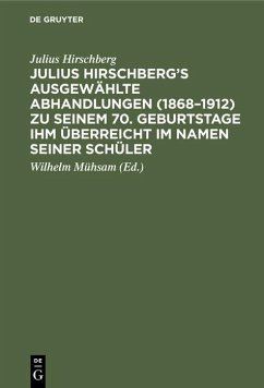 Julius Hirschberg¿s Ausgewählte Abhandlungen (1868¿1912) zu seinem 70. Geburtstage ihm überreicht im Namen seiner Schüler - Hirschberg, Julius