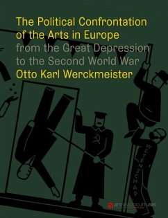 The Political Confrontation of the Arts in Europe from the Great Depression to the Second World War - Werckmeister, Otto Karl