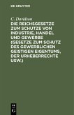 Die Reichsgesetze zum Schutze von Industrie, Handel und Gewerbe (Gesetze zum Schutz des gewerblichen geistigen Eigentums, der Urheberrechte usw.)