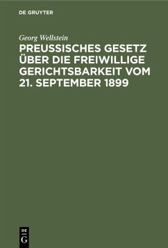 Preußisches Gesetz über die freiwillige Gerichtsbarkeit vom 21. September 1899 - Wellstein, Georg
